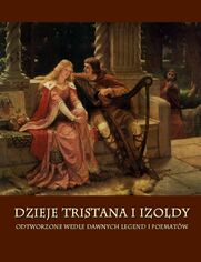Dzieje Tristana i Izoldy. Odtworzone wedle dawnych legend i poemat