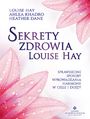 Sekrety zdrowia Louise Hay. Sprawdzone sposoby wprowadzania harmonii w ciele i duszy