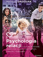 Psychologia relacji, czyli jak budować świadome związki z partnerem, dziećmi i rodzicami